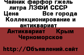 Чайник фарфор гжель 3 литра ЛЗФИ СССР › Цена ­ 1 500 - Все города Коллекционирование и антиквариат » Антиквариат   . Крым,Черноморское